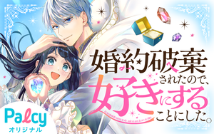 婚約破棄されたので、好きにすることにした。 - Palcy (パルシィ